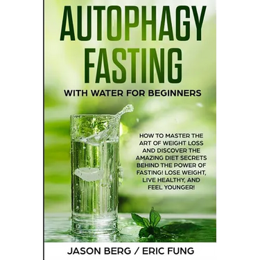 Autophagy Fasting With Water for Beginners: How to Master the Art of Weight Loss and Discover the Amazing Diet Secrets Behind the Power of Fasting! Lo