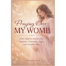Praying Over My Womb: Faith-Filled Declarations for Pregnancy, Protection, Peace, and a Healthy Baby
