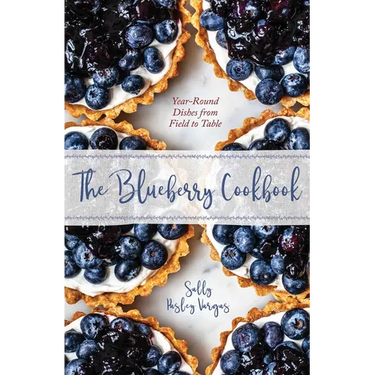 The Blueberry Cookbook: Year-Round Dishes from Field to Table