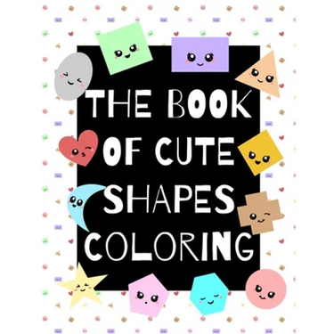 The Book of Cute Shapes Coloring: A coloring book about shapes for infants, toddlers and young kids.