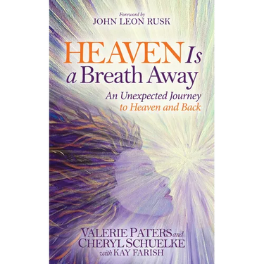 Heaven Is a Breath Away: An Unexpected Journey to Heaven and Back