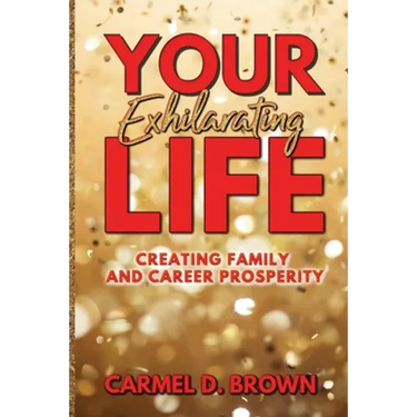 Your Exhilarating Life: Creating Prosperity in Family and Career