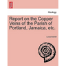 Report on the Copper Veins of the Parish of Portland, Jamaica, Etc.