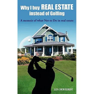 Why I Buy Real Estate Instead of Golfing: A Memoir of What Not to Do in Real Estate