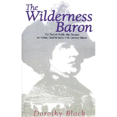 The Wilderness Baron: The French Noble Who Became an Indian Chief in Early 17th Century Maine