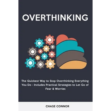 Overthinking: The Quickets Way to Stop Overthinking Everything You Do - Includes Practical Strategies to Let Go of Fear & Worries