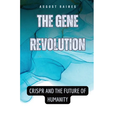 The Gene Revolution: CRISPR and the Future of Humanity