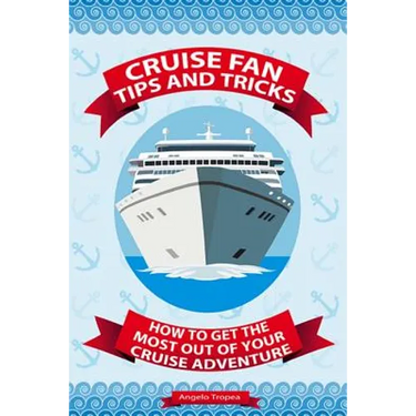 Cruise Fan Tips and Tricks How to Get the Most Out of Your Cruise Adventure