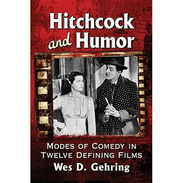Hitchcock and Humor: Modes of Comedy in Twelve Defining Films