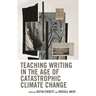 Teaching Writing in the Age of Catastrophic Climate Change
