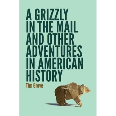 A Grizzly in the Mail and Other Adventures in American History
