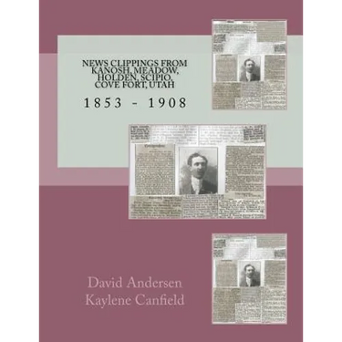 News Clippings From Kanosh, Meadow, Holden, Scipio, Cove Fort, Utah: 1853 - 1908
