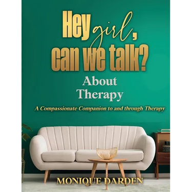 Hey Girl, Can We Talk? -About Therapy: A Compassionate Companion to and through Therapy