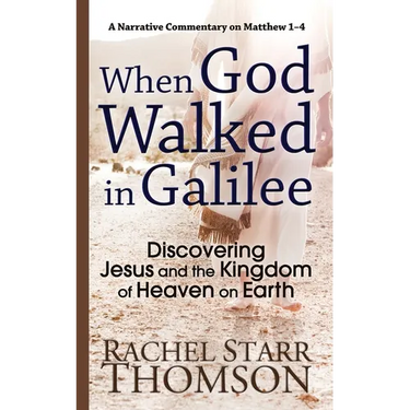 When God Walked in Galilee: Discovering Jesus and the Kingdom of Heaven on Earth: A Narrative Commentary on Matthew 1-4