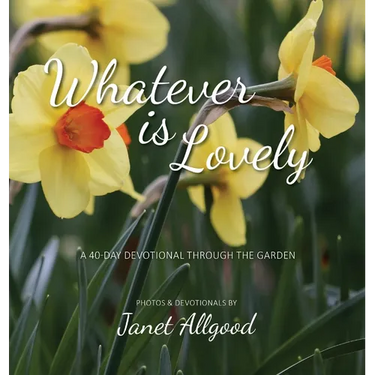 Whatever is Lovely: A 40-Day Devotional Through the Garden