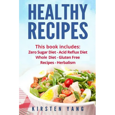 Healthy Recipes: 5 Manuscripts - Zero Sugar Diet, Acid Reflux Diet, Whole Diet, Gluten Free Recipes, Herbalism (Easy Healthy Recipes -