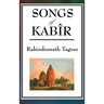 Songs of Kabir: Devotional Poems of Kabir Translated and Interpreted by Rabindranath Tagore