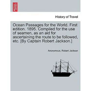 Ocean Passages for the World. First edition. 1895. Compiled for the use of seamen, as an aid for ascertaining the route to be followed, etc. [By Capta