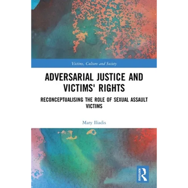 Adversarial Justice and Victims' Rights: Reconceptualising the Role of Sexual Assault Victims