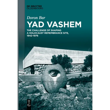 Yad Vashem: The Challenge of Shaping a Holocaust Remembrance Site, 1942-1976
