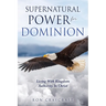 Supernatural Power for Dominion: Living With Kingdom Authority In Christ