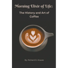 The Morning Elixir of Life: The History and Art of Coffee