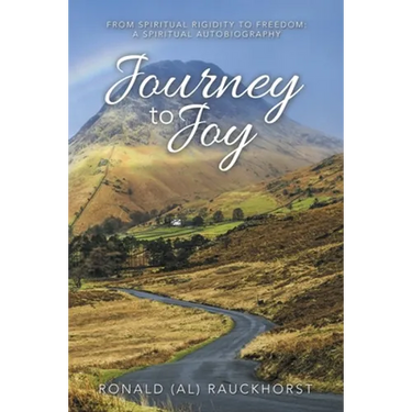 Journey to Joy: From Spiritual Rigidity to Freedom: a Spiritual Autobiography