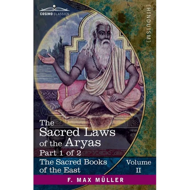 The Sacred Laws of the Aryas, Part 1 of 2: As Taught in the Schools of Apastamba, Gautama, Vasishtha, and Baudhayana