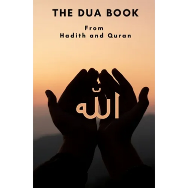 The Dua book: This Book contains a collection of Everyday Duas - Supplications and Invocations for Muslims with transliteration and