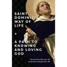 Saint Dominic's Way of Life: A Path to Knowing and Loving God