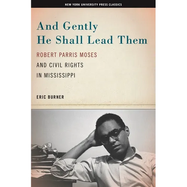 And Gently He Shall Lead Them: Robert Parris Moses and Civil Rights in Mississippi