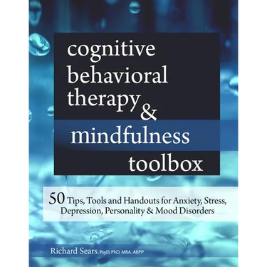 Cognitive Behavioral Therapy & Mindfulness Toolbox: 50 Tips, Tools and Handouts for Anxiety, Stress, Depression, Personality and Mood Disorders