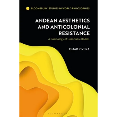 Andean Aesthetics and Anticolonial Resistance: A Cosmology of Unsociable Bodies