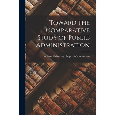 Toward the Comparative Study of Public Administration