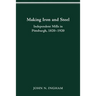Making Iron Steel: Independent Mills in Pittsburgh, 1820-19