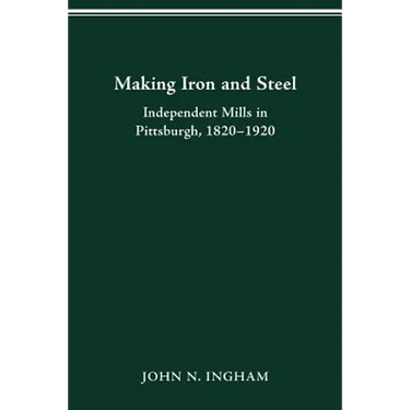 Making Iron Steel: Independent Mills in Pittsburgh, 1820-19
