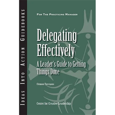 Delegating Effectively: A Leader's Guide to Getting Things Done