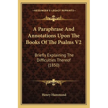 A Paraphrase And Annotations Upon The Books Of The Psalms V2: Briefly Explaining The Difficulties Thereof (1850)