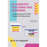 AI-Assisted Teaching and Learning: A Generative AI Field Guide for Educators