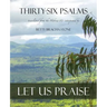 Thirty-Six Psalms: Let Us Praise