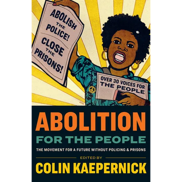 Abolition for the People: The Movement for a Future Without Policing and Prisons