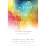 The First Episode of Psychosis: A Guide for Young People and Their Families, Revised and Updated Edition