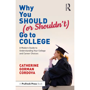 Why You Should (or Shouldn't) Go to College: A Modern Guide for Understanding Your College and Career Choices