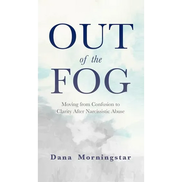 Out of the Fog: Moving From Confusion to Clarity After Narcissistic Abuse