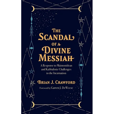 The Scandal of a Divine Messiah: A Response to Maimonidean and Kabbalistic Challenges to the Incarnation