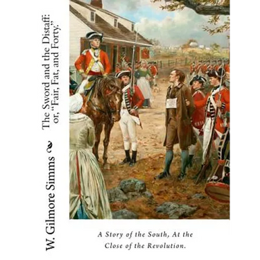 The Sword and the Distaff: or, "Fair, Fat, and Forty." A Story of the South, at the Close of the Revolution.
