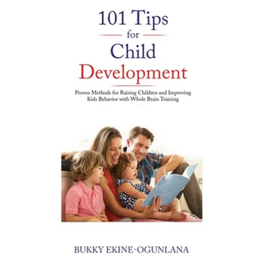 101 Tips for Child Development: Proven Methods for Raising Children and Improving Kids Behavior with Whole Brain Training