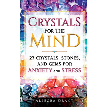 Crystals For The Mind: 27 Crystals, Stones, and Gems for Anxiety and Stress