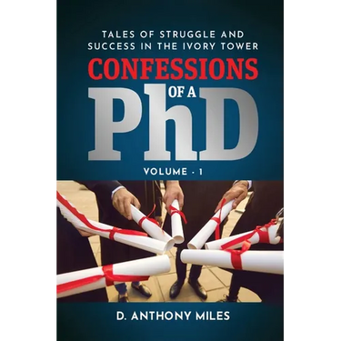 Confessions of a PhD: Tales of Struggle and Success in the Ivory Tower Volume 1