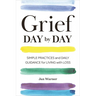 Grief Day by Day: Simple Practices and Daily Guidance for Living with Loss